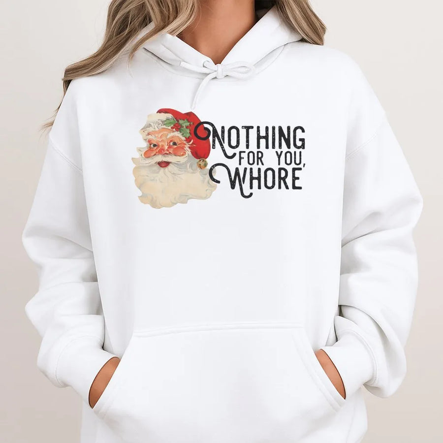 Funny Santa Hoodie | Nothing For You Whore Graphic Print | Premium Cotton Blend Cozy Sweatshirt | Rude Christmas Gift for Her