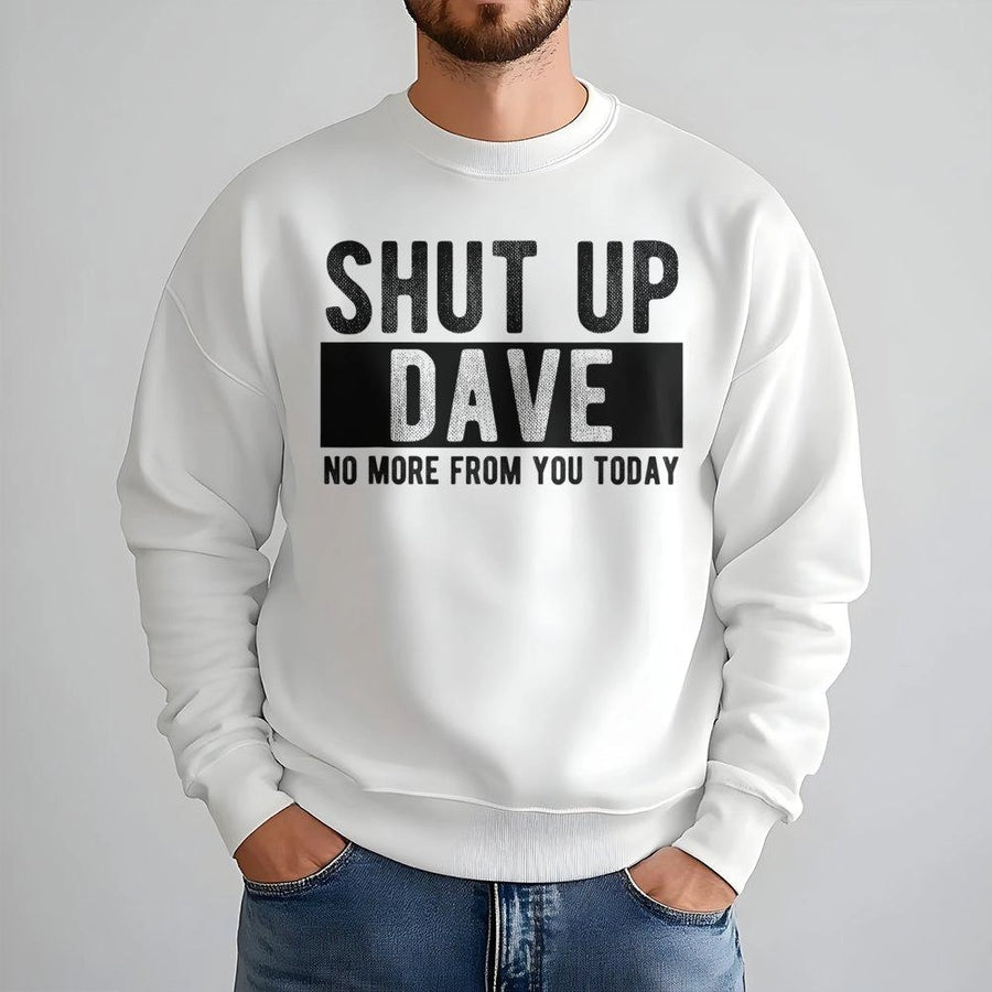 Shut Up Dave Sweatshirt | Funny Sarcastic Quote Graphic Tee | Premium Cotton Blend Crewneck | Sarcastic Humor Gift For Him Or Her