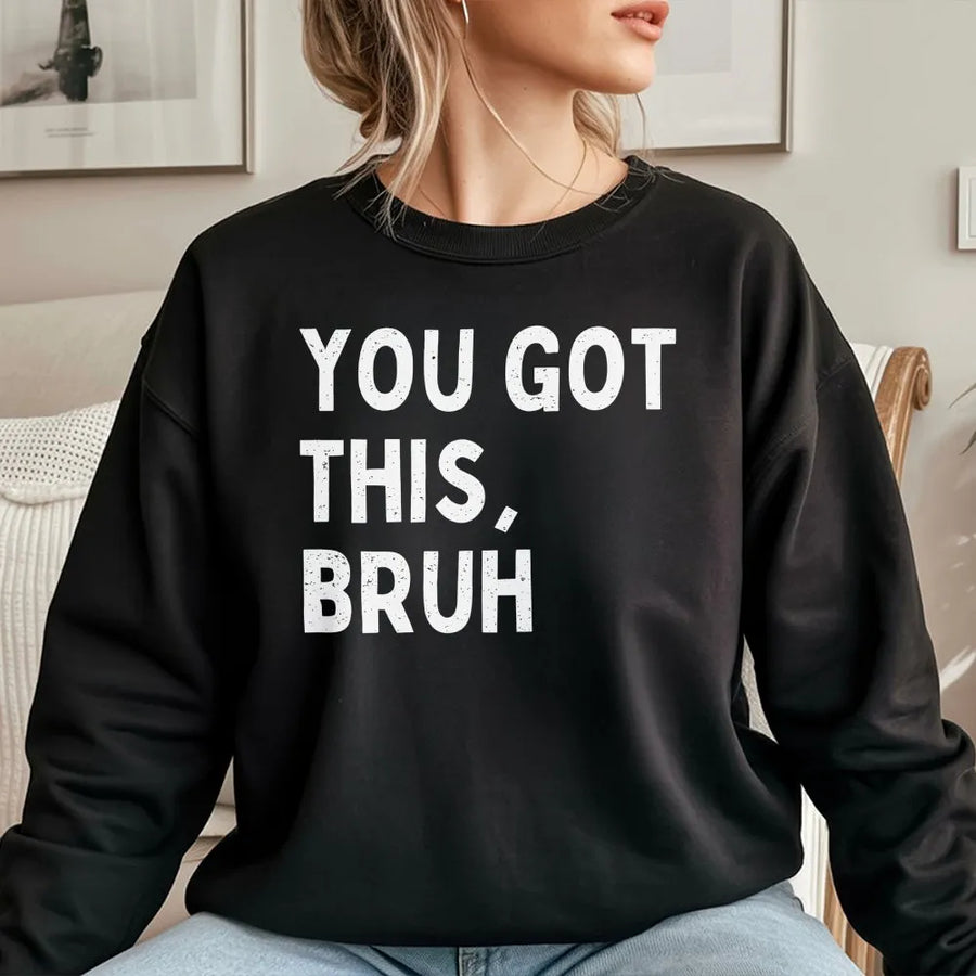 You Got This Bruh Sweatshirt | Funny Gen Z Motivational Quote Tee | Soft Cotton Unisex Shirt | Testing Day Gift for Teachers and Students
