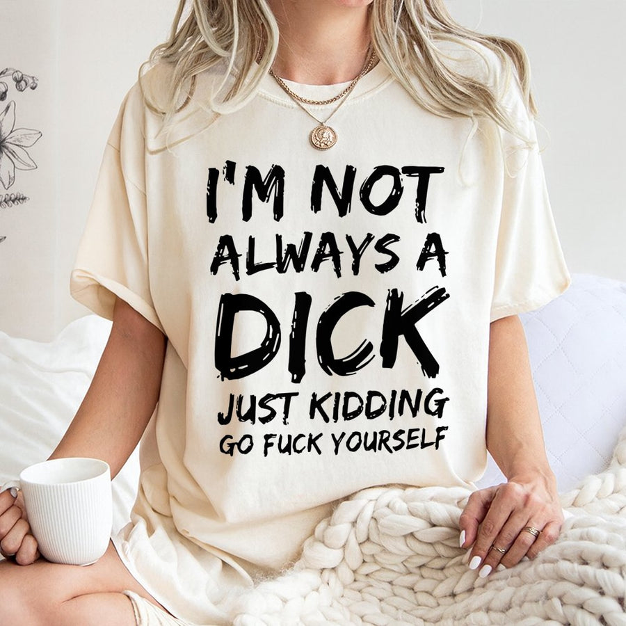 Funny Sarcastic Graphic T-Shirt | I'm Not Always A Dick Slogan Tee | Premium 100% Cotton Apparel | Bold Offensive Humor Gift For Men