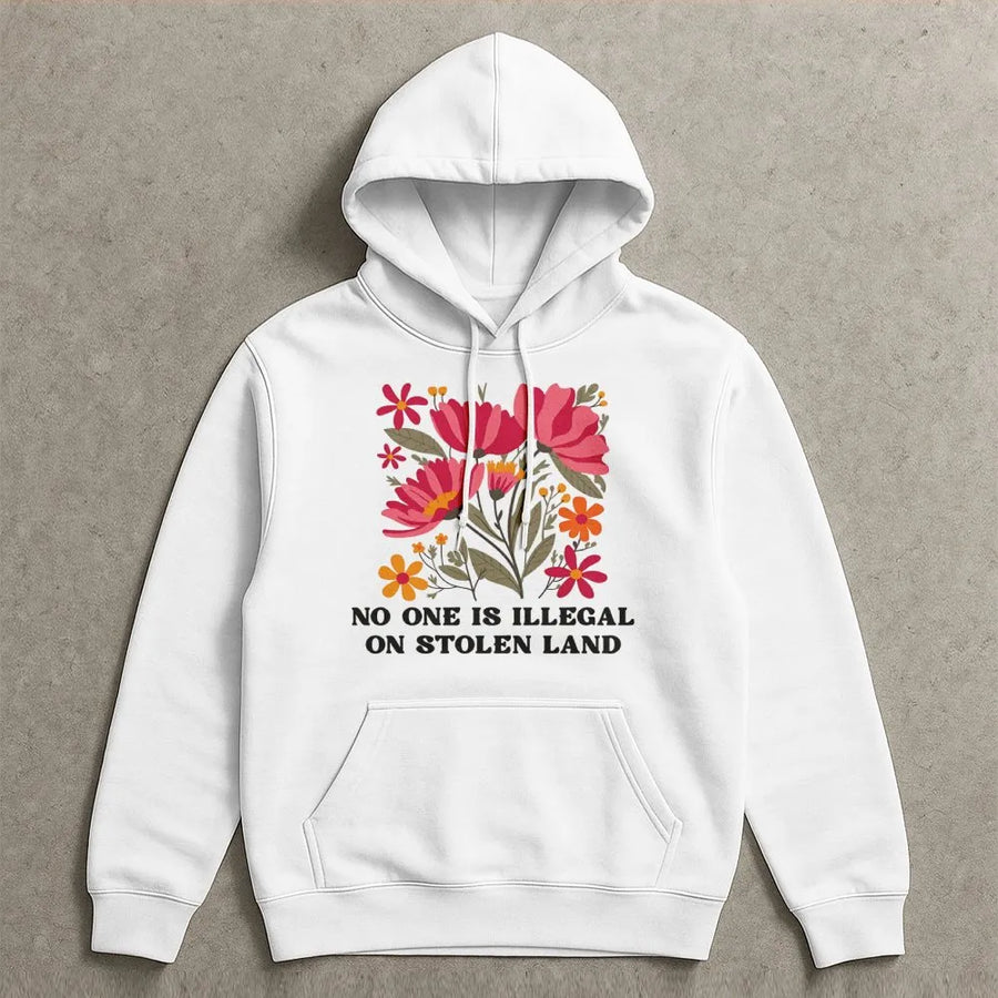 No One Is Illegal On Stolen Land Hoodie | Floral Social Justice Design | Premium Soft Cotton Blend | Activist Human Rights Gift For Allies