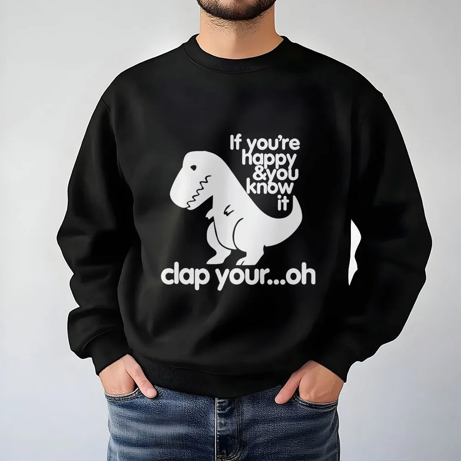 Dinosaur Graphic Sweatshirt | Funny T-Rex If Youre Happy And You Know It Quote | Cotton Blend Unisex Pullover | Humorous Animal Lover Gift