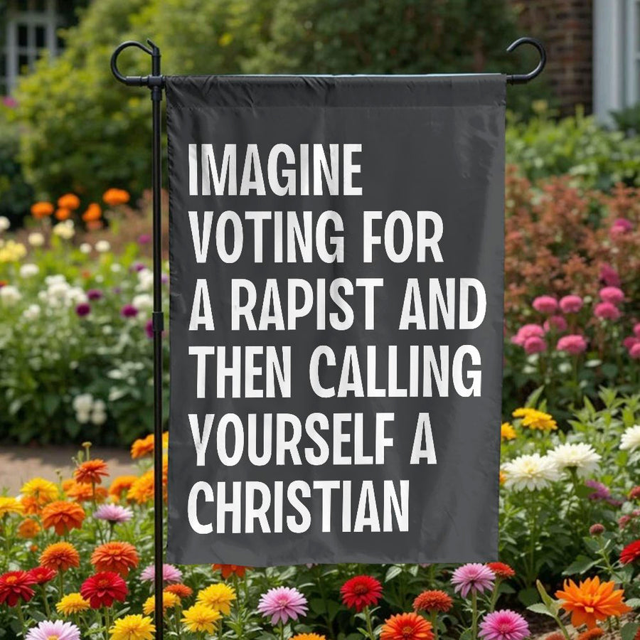 Garden Flag | Imagine Voting For A Rapist Christian Quote | Premium Polyester Outdoor Decor | Yard Statement Sign for Activists