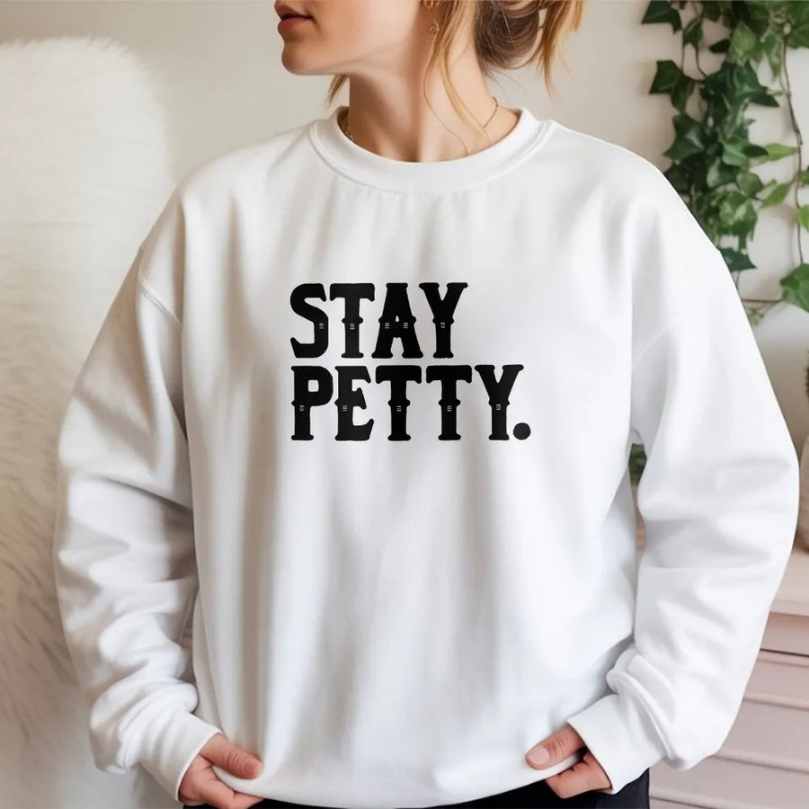 Stay Petty Sweatshirt | Funny Sassy Graphic Sweatshirt | Premium Cotton Blend | Sarcastic Gift for Her