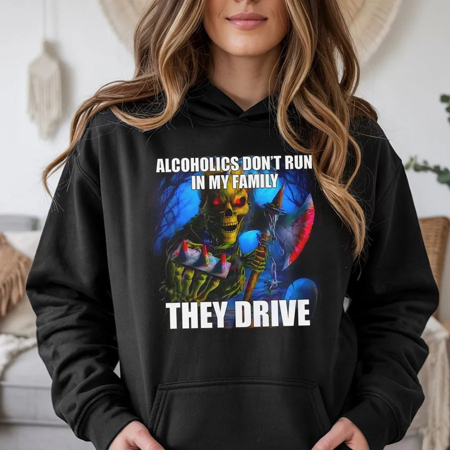 Alcoholics Don't Run In My Family They Drive Hoodie | Dark Humor Graphic Sweatshirt | Cotton-Poly Blend | Funny Sarcastic Gift for Men and Women
