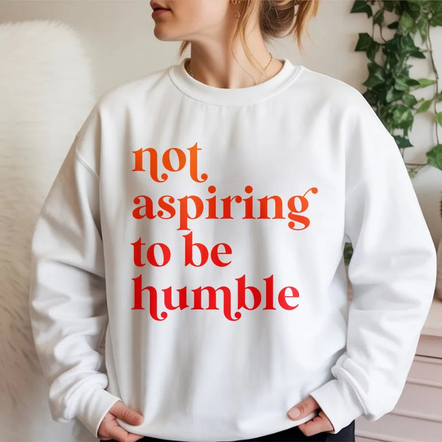 Not Aspiring To Be Humble Sweatshirt | Feminist Graphic Crewneck | Premium Cotton Blend | Empowering Gift For Her and Women's Rights Advocates