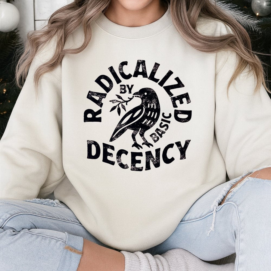 Radicalized By Basic Decency Sweatshirt | Feminist Social Justice Activist Quote | Soft Cotton Blend Unisex Pullover | Protest Gift
