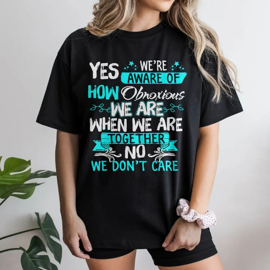Funny Best Friend T-Shirt | Yes We Are Aware Of How Obnoxious We Are Together Design | Premium Soft Cotton | Matching Gift For Bestie Or Sister