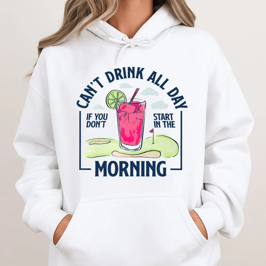 Can't Drink All Day If You Don't Start In The Morning Hoodie | Funny Golf Cocktail Graphic Tee | Premium Cotton Blend | Gift for Golfers & Drinkers