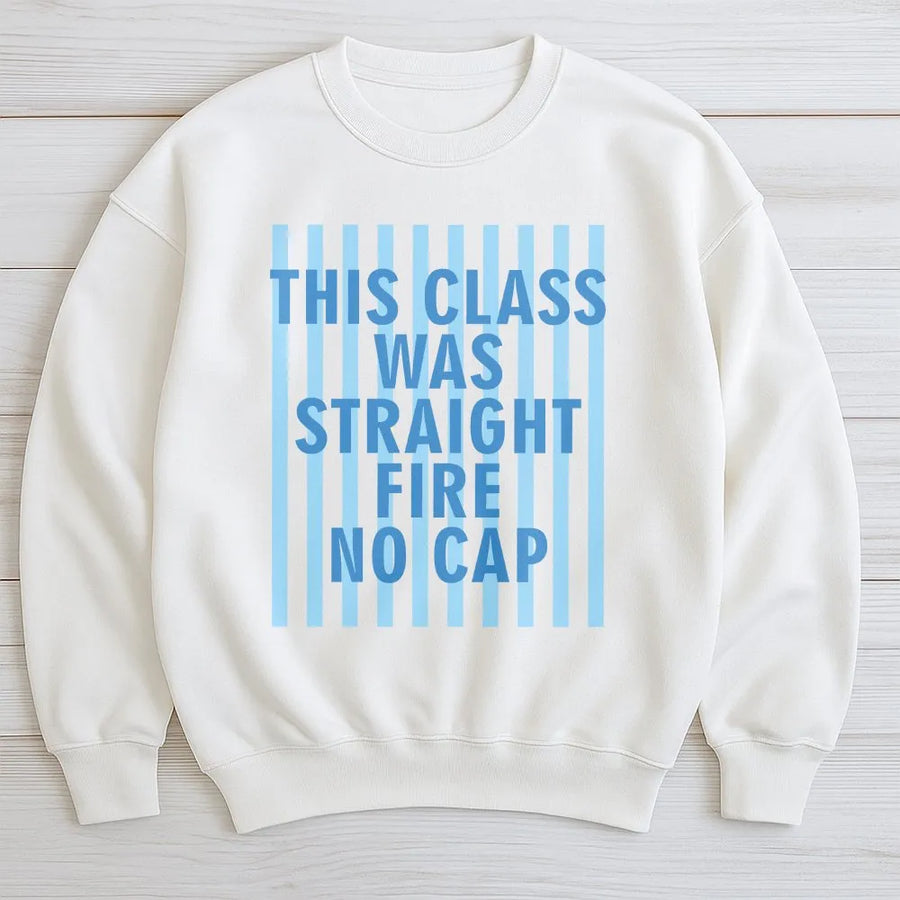 Funny Student Sweatshirt | This Class Was Straight Fire No Cap Graphic | Soft Cotton Blend Pullover | Unique Teacher Appreciation Gift