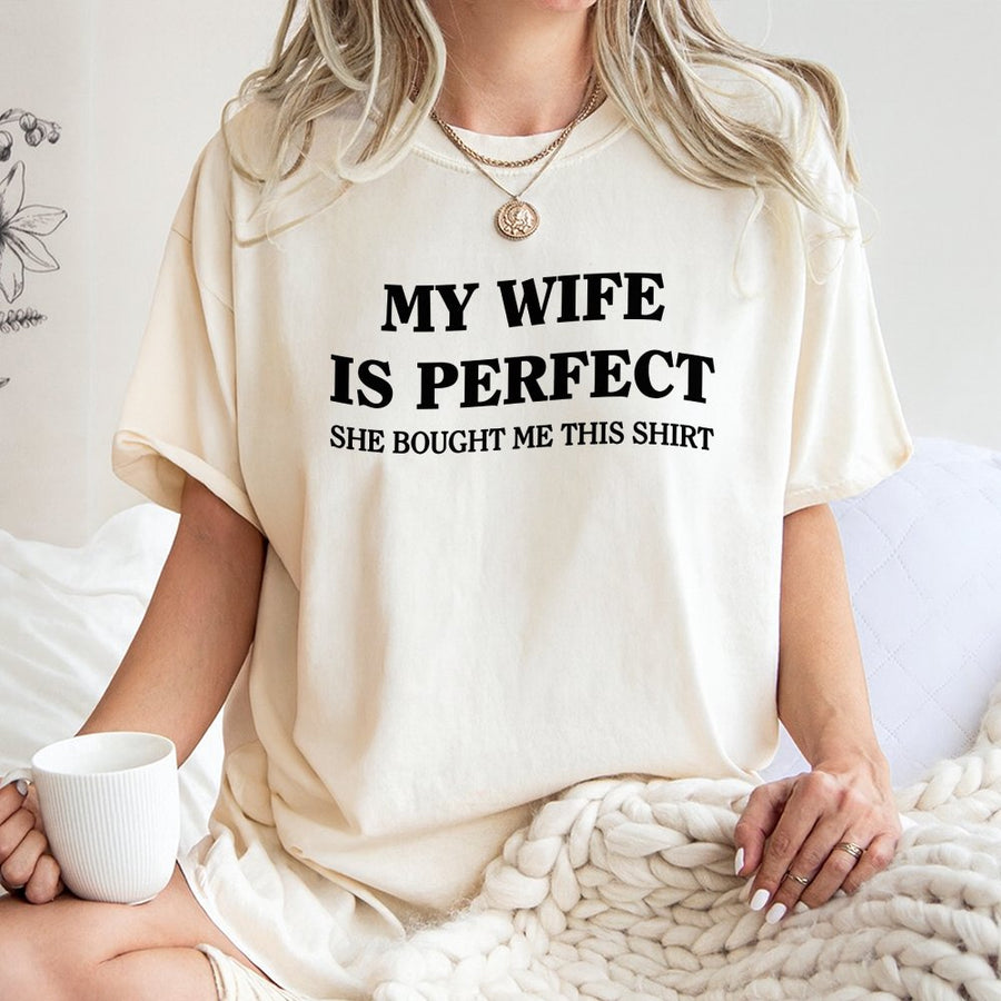 My Wife Is Perfect T-Shirt | Funny Sarcastic Husband Quote | Premium 100% Cotton Apparel | Unique Anniversary Gift Idea For Men