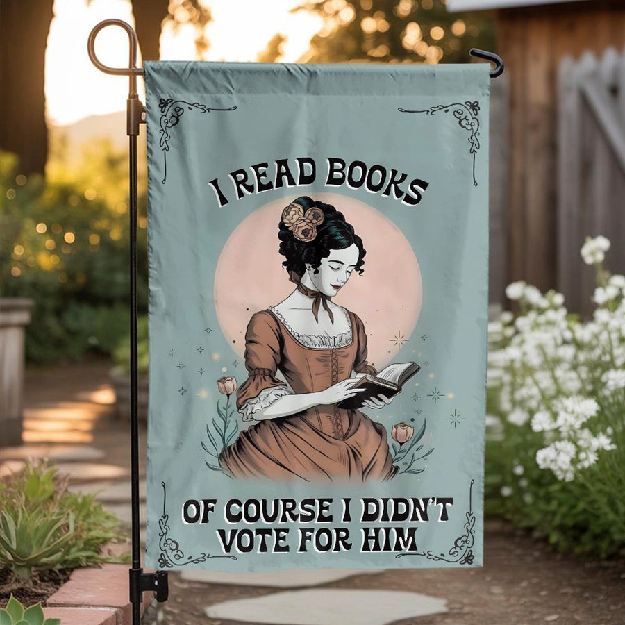 I Read Books Of Course I Didn't Vote For Him Garden Flag | Feminist Literature Aesthetic Yard Decor | Premium Weather-Resistant Polyester | Humor Gift