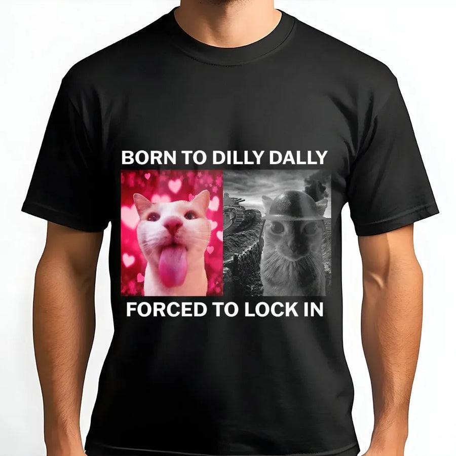 Born To Dilly Dally Forced To Lock In T-Shirt | Funny Cat Meme Graphic Tee | Premium 100% Cotton Apparel | Unique Gift For Internet Humor Fans