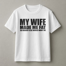 My Wife Made Me Fat T-Shirt | Funny Slogan Relationship Humor | Premium Soft Cotton Graphic Tee | Gift for Husband or Dad