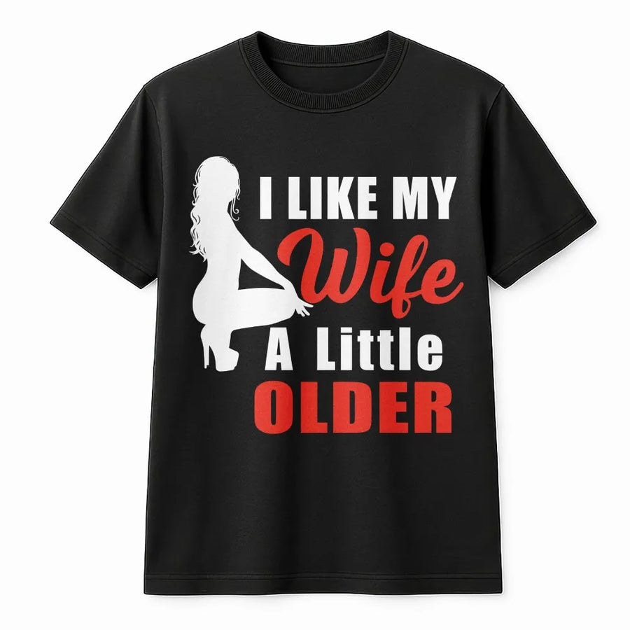 I Like My Wife Older T-Shirt | Funny Marriage Quote Graphic Tee | Soft Cotton Unisex Fit | Anniversary Gift for Husband from Wife