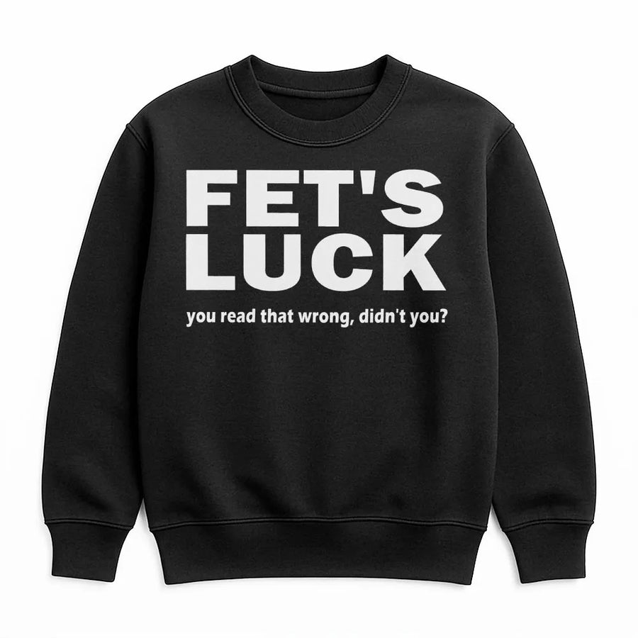 Fet's Luck Sweatshirt | Funny Misread Text Graphic | Cotton Blend Premium Crewneck | Sarcastic Humor Gift for Friends