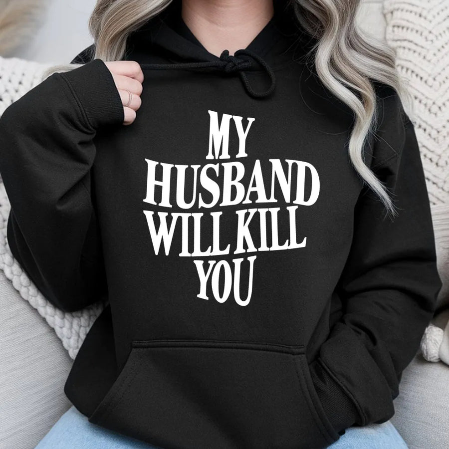 My Husband Will Kill You Hoodie | Funny Sarcastic Quote Graphic | Premium Cotton Blend Sweatshirt | Gift For Wife Girlfriend