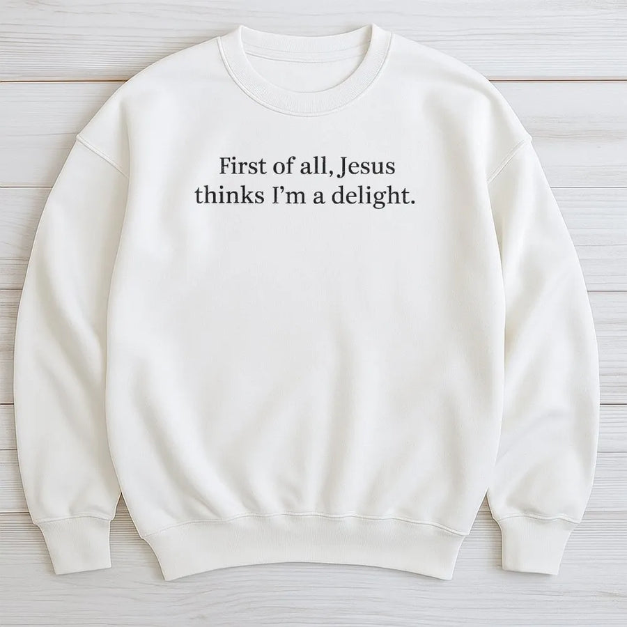 Jesus Thinks I'm A Delight Sweatshirt | Funny Christian Quote Pullover | Soft Cotton Blend | Sarcastic Faith Humor Gift for Women and Men