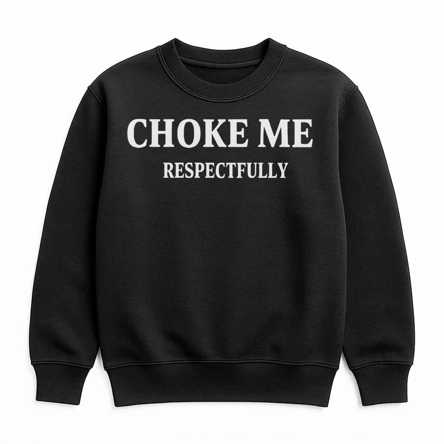 Choke Me Respectfully Sweatshirt | Funny Sarcastic Graphic Print | Unisex Premium Cotton Blend | Oversized Aesthetic Streetwear Gift