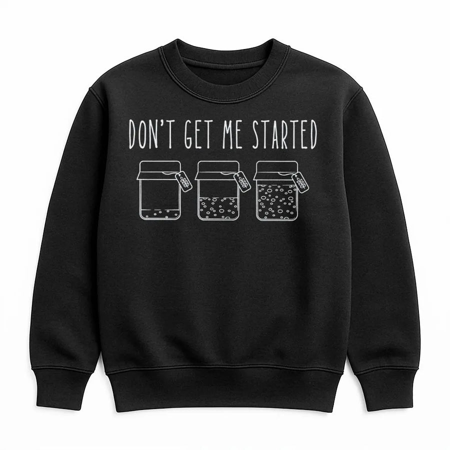 Sourdough Bread Sweatshirt | Don't Get Me Started Funny Baking Graphic | Premium Cotton Blend Crewneck | Gift for Bakers and Sourdough Enthusiasts