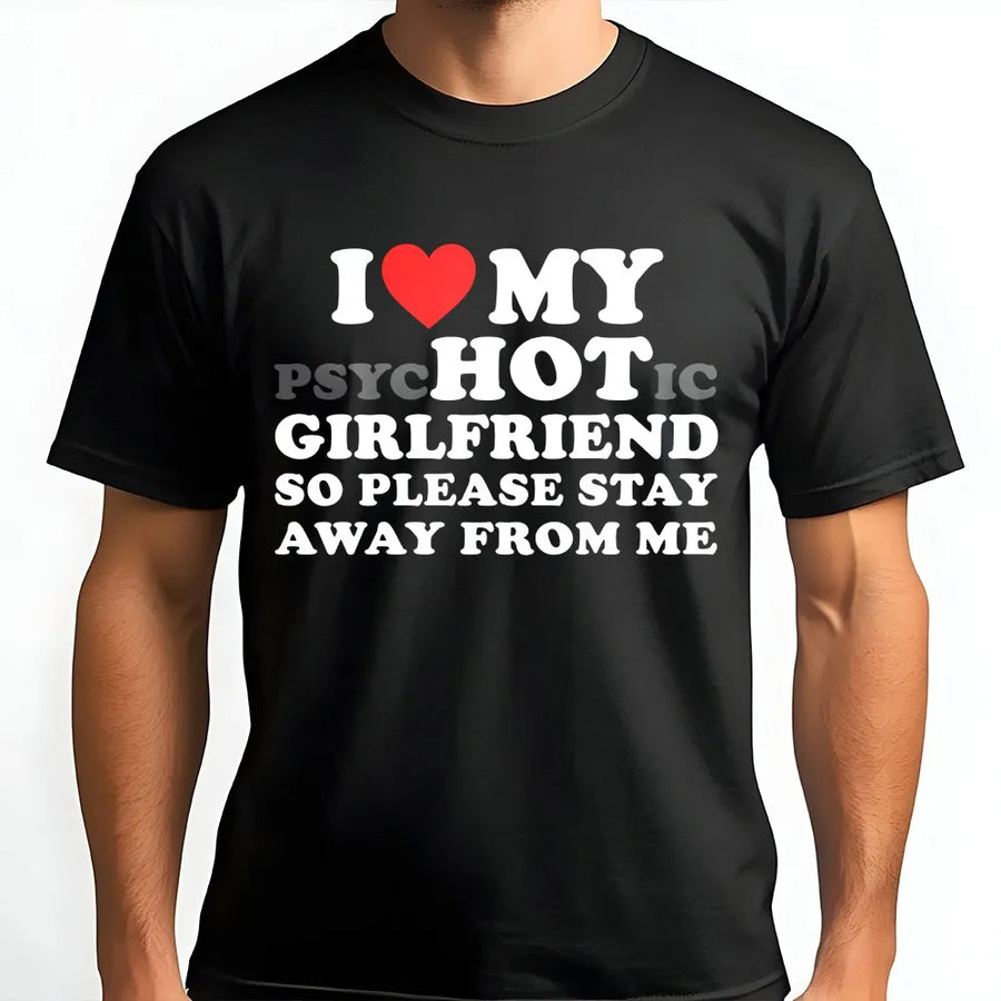 Funny Psychotic Girlfriend T-Shirt | I Love My Hot Girlfriend Sarcastic Quote | Premium 100% Cotton | Gag Gift for Boyfriend