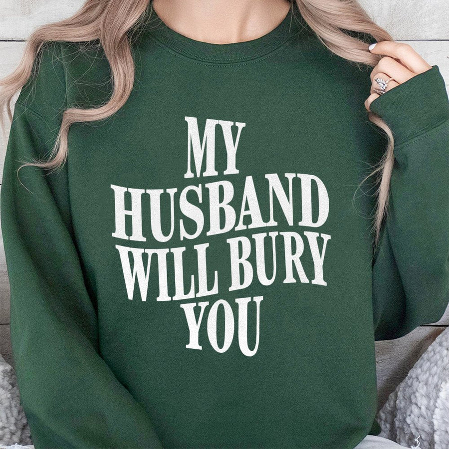 My Husband Will Bury You Sweatshirt | Funny Wife Life Graphic Tee | Premium Cotton Blend | Sarcastic Gift for Her