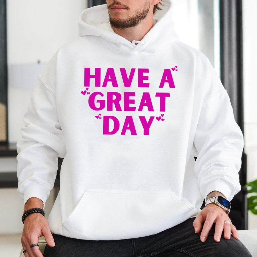 Have A Great Day Hoodie | Sarcastic Funny Quote Graphic Pullover | Soft Cotton Blend Premium Sweatshirt | Gift For Her Or Him