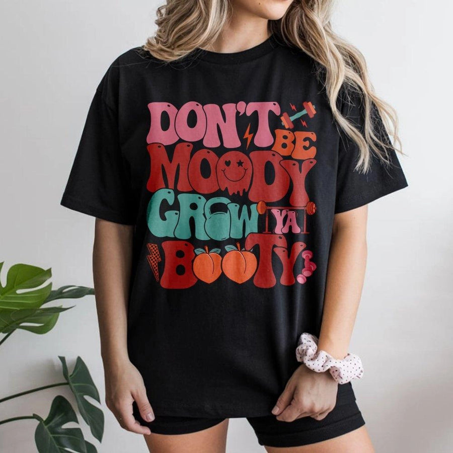 Don't Be Moody Grow Your Booty Gym T-Shirt | Retro Graphic Workout Top | 100% Cotton Premium Tee | Funny Fitness Gift for Her