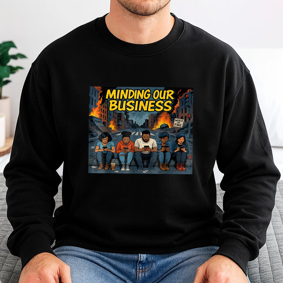 Minding Our Business Sweatshirt | World On Fire Graphic Tee | Premium Cotton Blend Streetwear | Social Commentary Gift For Men And Women