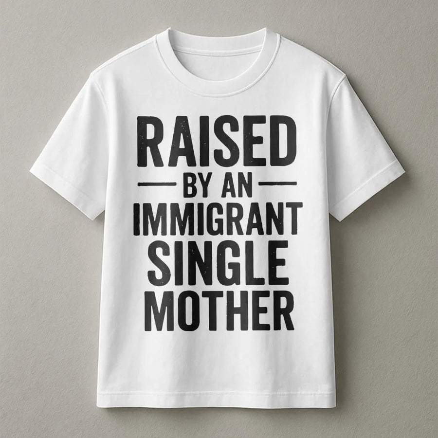 Raised By An Immigrant Single Mother T-Shirt | Empowering Family Pride Graphic | 100% Premium Cotton Tee | Meaningful Gift For First Gen Americans