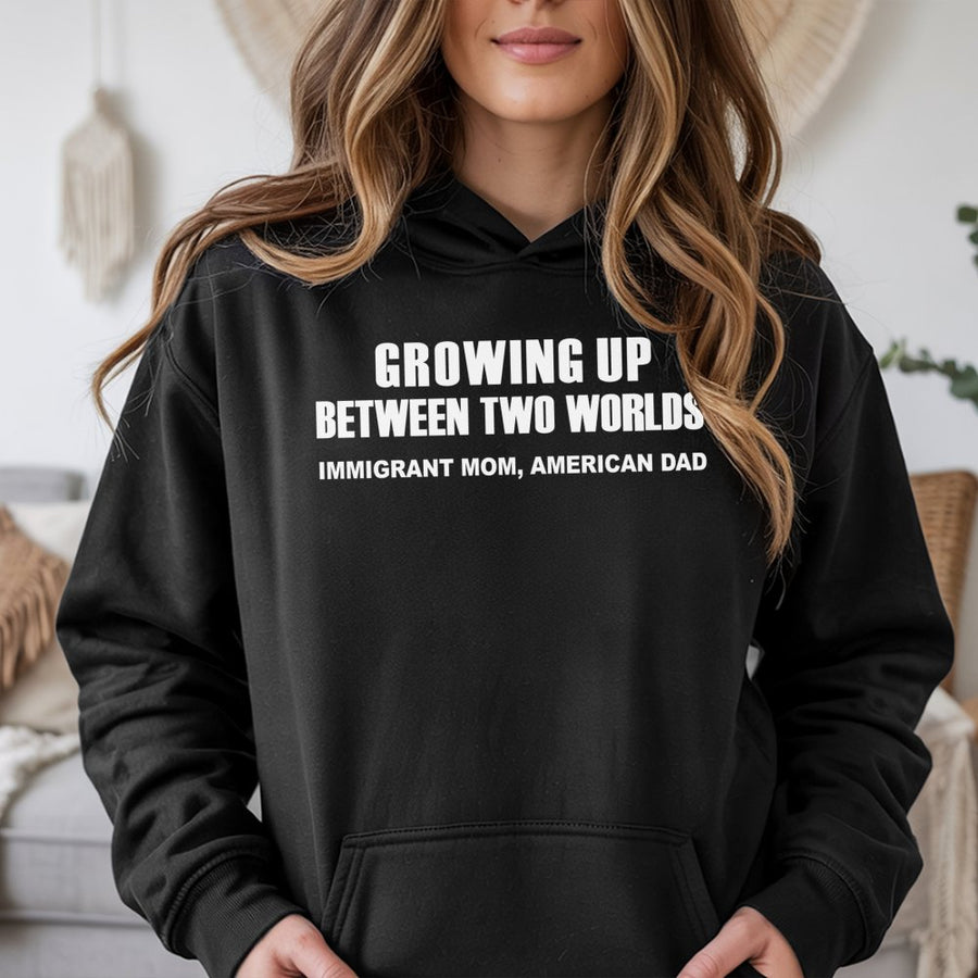 Growing Up Between Two Worlds Hoodie | Immigrant Mom American Dad Quote | Unisex Cotton Blend Pullover | Meaningful Gift For First Generation Kids