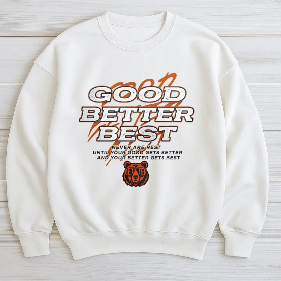 Good Better Best Sweatshirt | Motivational Bear Quote Graphic | Premium Unisex Crewneck | Inspirational Mindset Gift For Men And Women
