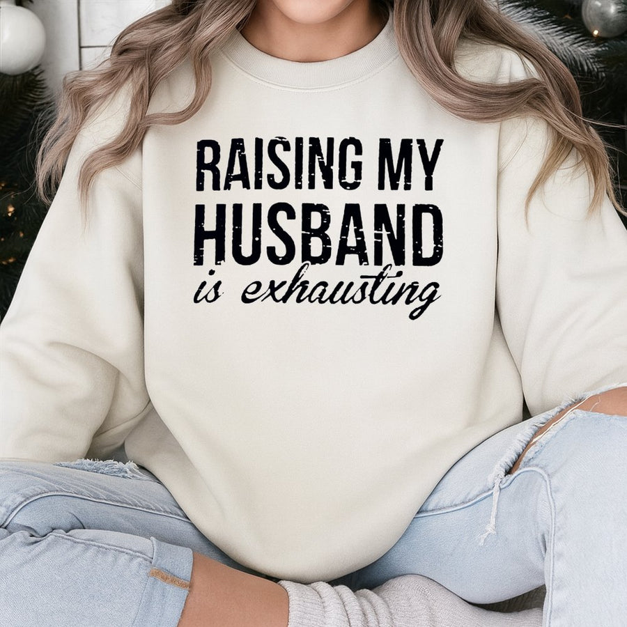 Raising My Husband Is Exhausting Sweatshirt | Funny Marriage Graphic Crewneck | Premium Cotton Blend | Humorous Wife Gift for Anniversary or Birthday