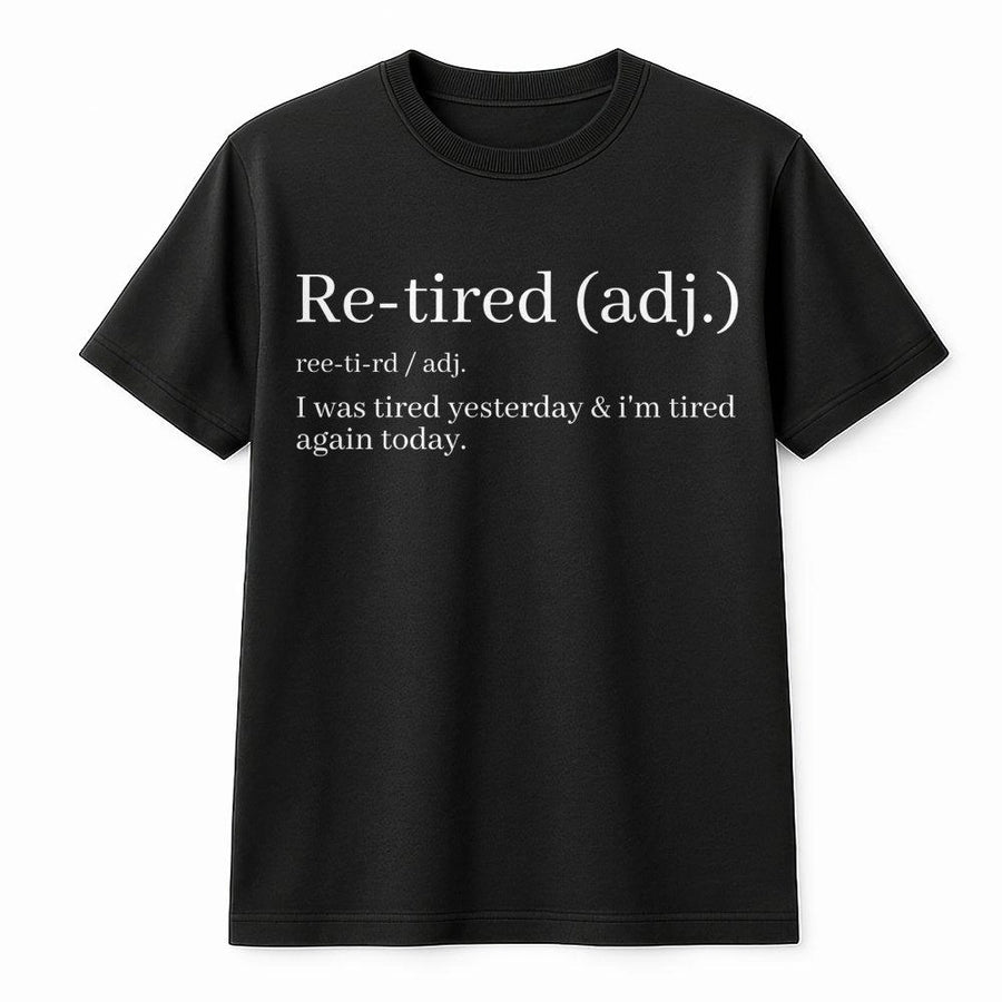 Re-Tired Definition T-Shirt | Funny Dictionary Quote Graphic Tee | Premium Cotton Soft Unisex Shirt | Sarcastic Gift for Tired Parents and Coworkers