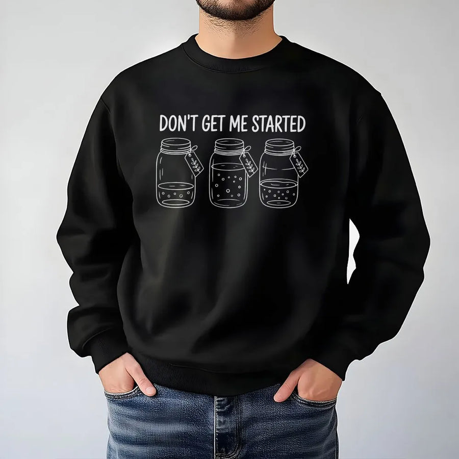 Funny Sourdough Sweatshirt | Don't Get Me Started Starter Jar Graphic | Soft Cotton Blend Pullover | Gift for Baker and Bread Maker