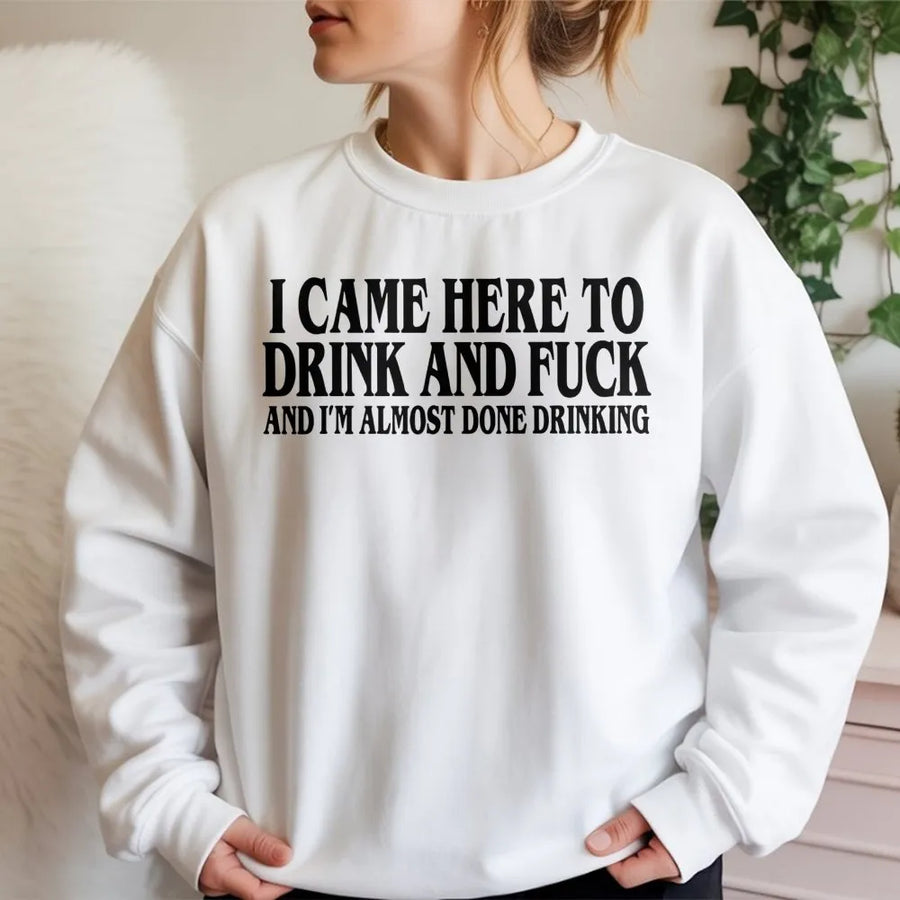 I Came Here To Drink And I'm Almost Done Drinking Sweatshirt | Funny Drinking Meme Graphic | Premium Cotton Blend | Sarcastic Bar Party Gift