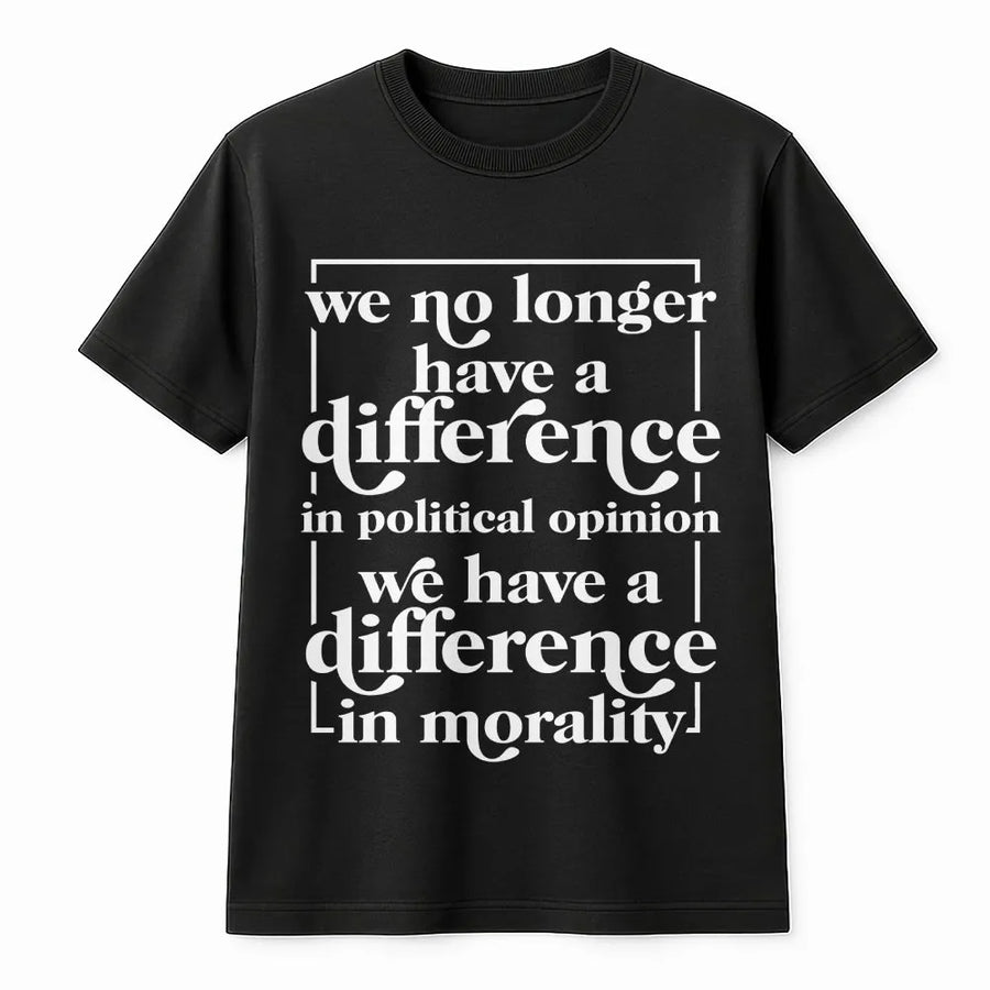 Political Quote T-Shirt | Difference In Morality Slogan | Soft Cotton Blend | Unisex Political Statement Gift
