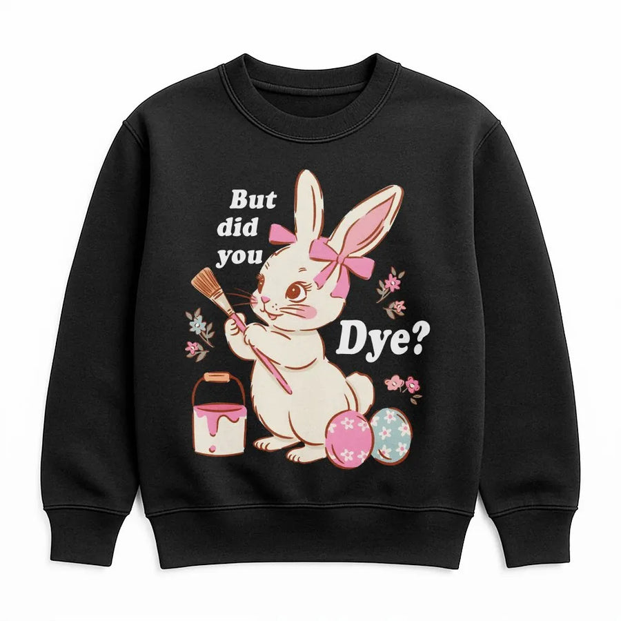 Easter Bunny Sweatshirt | Funny But Did You Dye Graphic | Premium Cotton Blend | Cute Spring Holiday Gift for Women and Kids