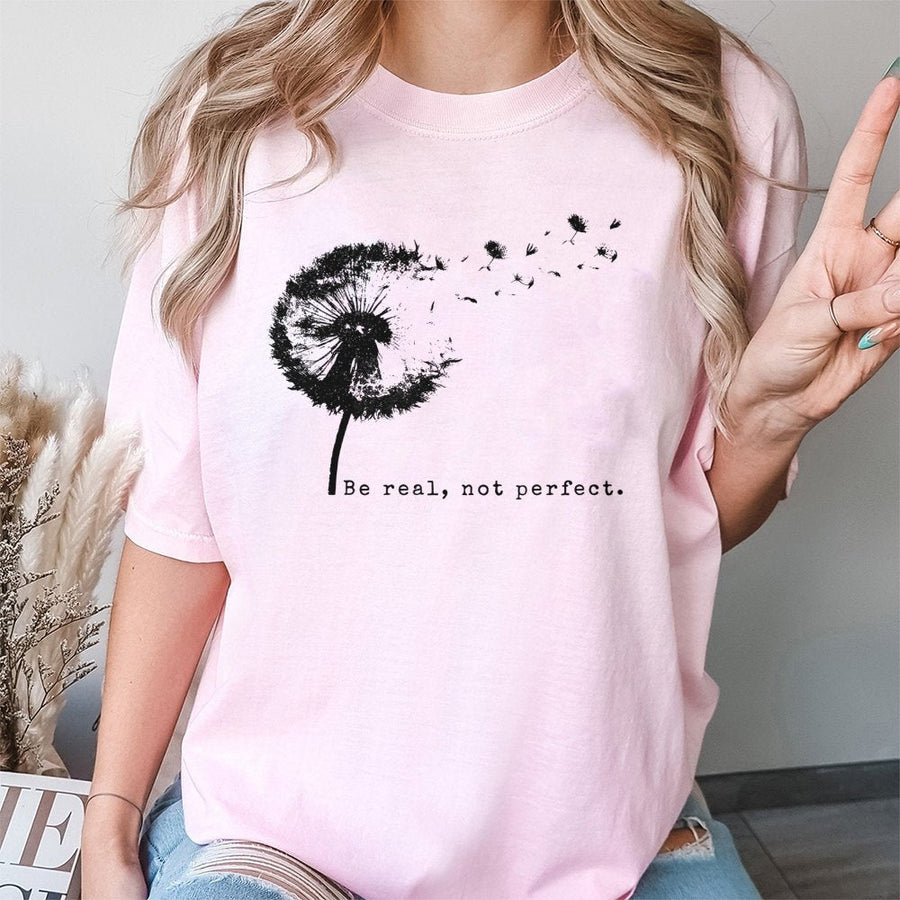 Be Real Not Perfect T-Shirt | Minimalist Dandelion Graphic Print | Premium 100% Cotton | Inspirational Quote Gift For Women & Teens