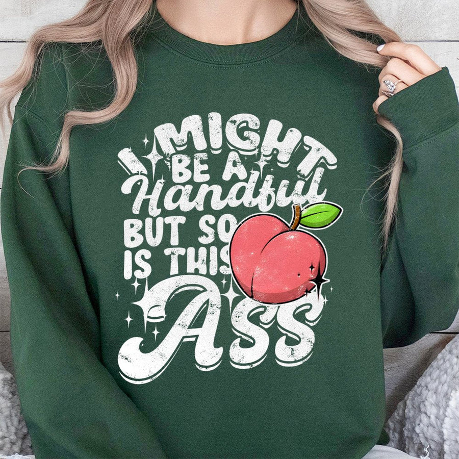I Might Be A Handful But So Is This Ass Sweatshirt | Sassy Graphic Peach Quote Design | Premium Cotton Blend | Funny Gift For Her Birthday