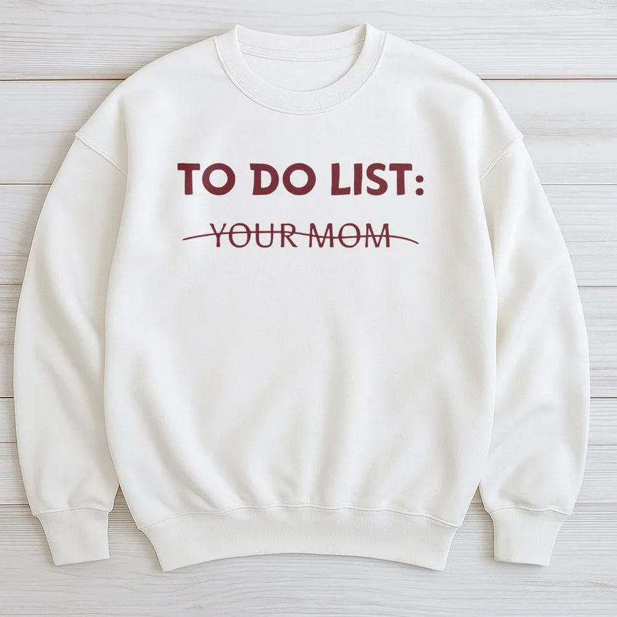 To Do List Your Mom Sweatshirt | Funny Sarcastic Graphic Crewneck | Premium Cotton Blend | Gift For Him Or Her Gag Present