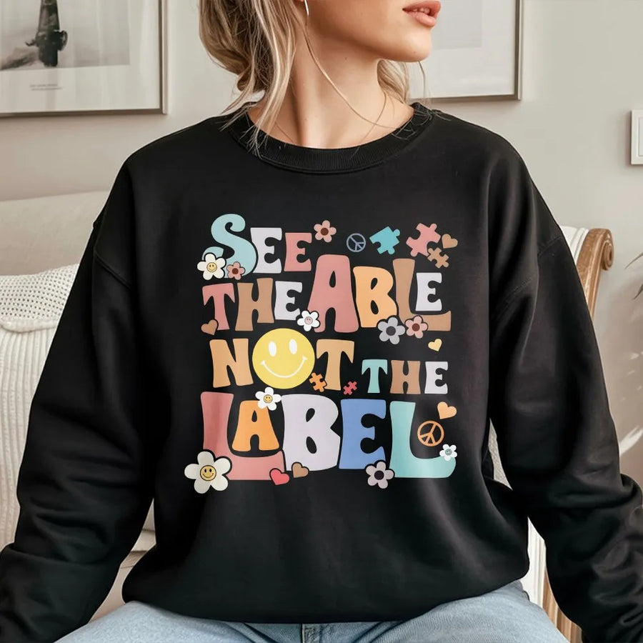 Autism Awareness Sweatshirt | See The Able Not The Label Quote | Soft Breathable Cotton | Gift for Special Education Teacher