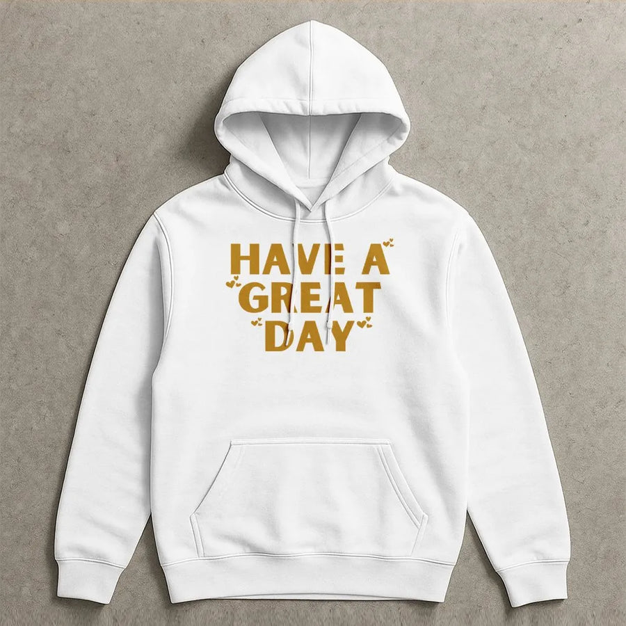 Have A Great Day Hoodie | Sarcastic Slogan Graphic Sweatshirt | Premium Cotton Blend | Funny Gift For Best Friend, Unisex Cozy Streetwear