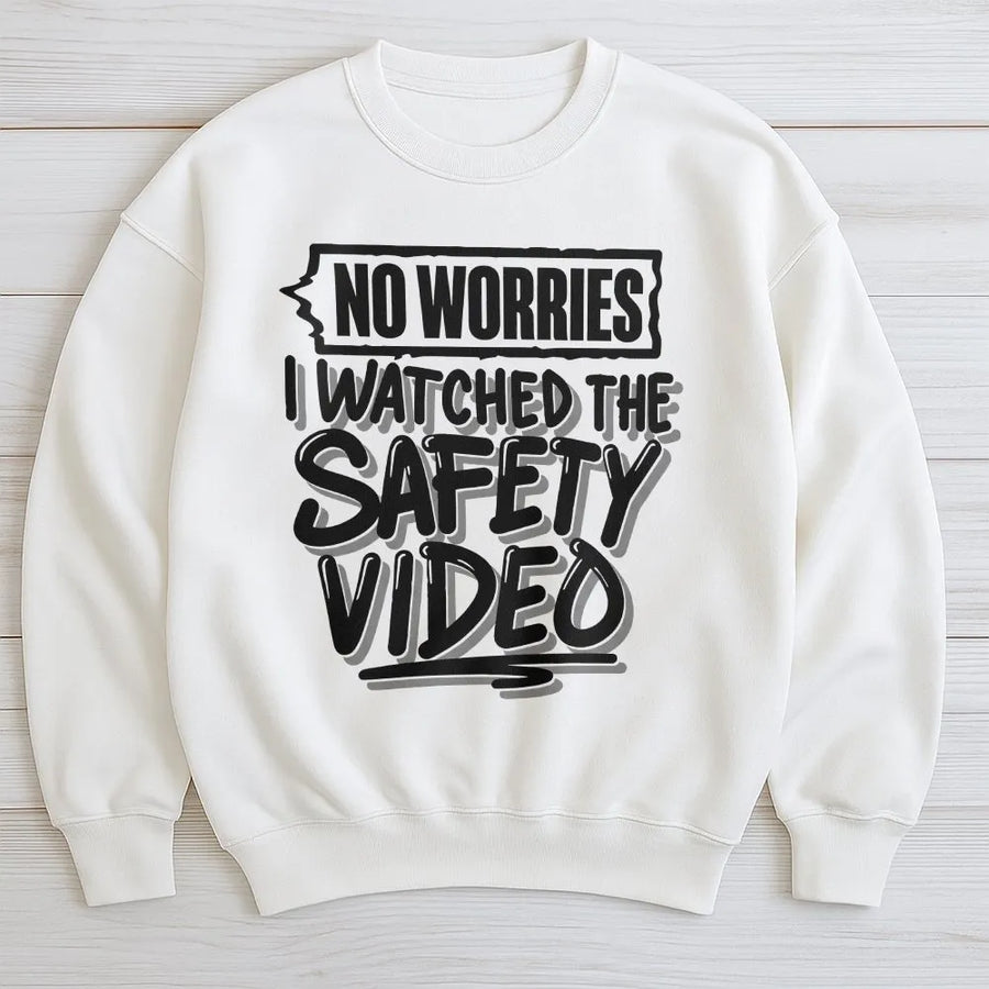 No Worries I Watched The Safety Video Sweatshirt | Funny Sarcastic Graphic Pullover | Cotton Blend Unisex Apparel | Gift for Coworkers