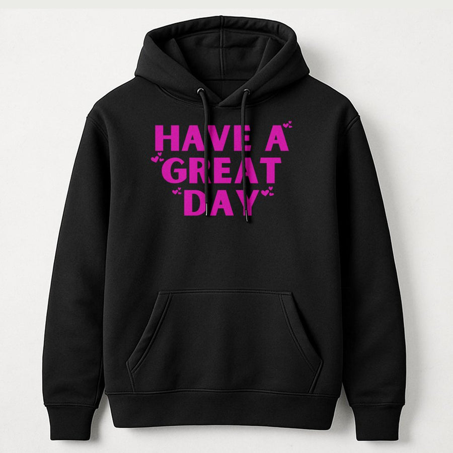 Have A Great Day Hoodie | Sarcastic Funny Quote Graphic Pullover | Soft Cotton Blend Premium Sweatshirt | Gift For Her Or Him