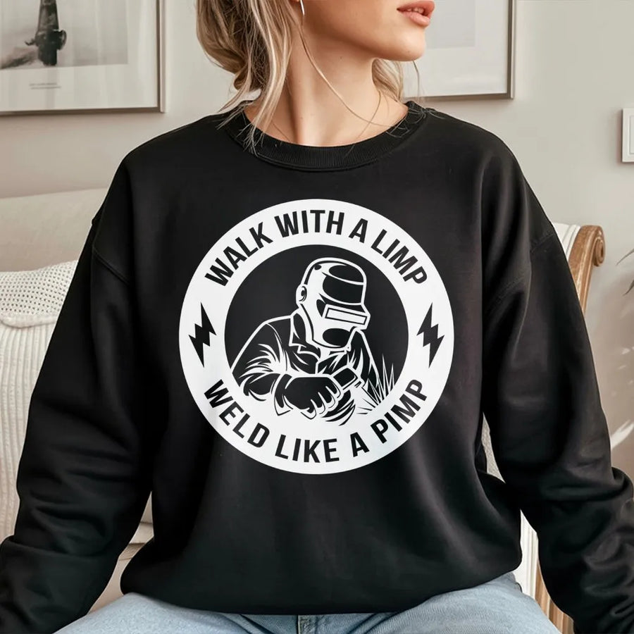 Welder Sweatshirt | Walk With A Limp Weld Like A Pimp Graphic | Premium Cotton Blend | Funny Welding Gift for Men & Metalworkers