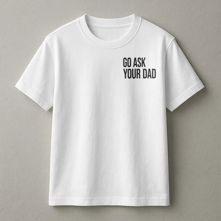 Go Ask Your Dad T-Shirt | Funny Sarcastic Mom Life Sweatshirt | Premium Cotton Blend Pullover | New Mom Mothers Day Gift