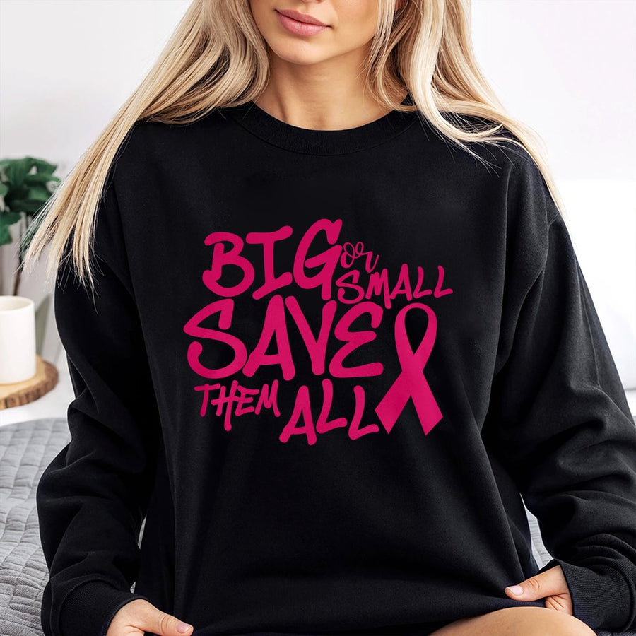Breast Cancer Awareness Sweatshirt | Big Or Small Save Them All Quote | Unisex Premium Cotton Blend | Gift For Cancer Survivor Or Supporter