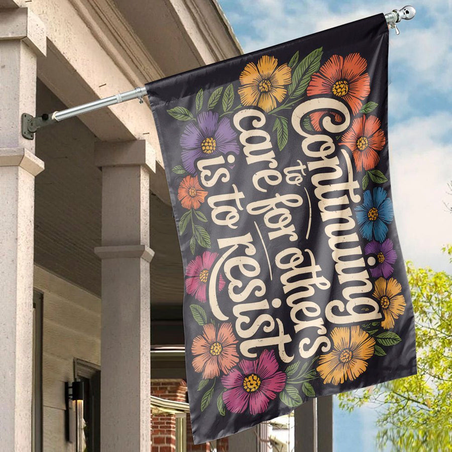 Continuing To Care For Others Is To Resist Flag | Floral Protest Garden Decor | Weather-Resistant Polyester | Inspiring Social Justice Gift