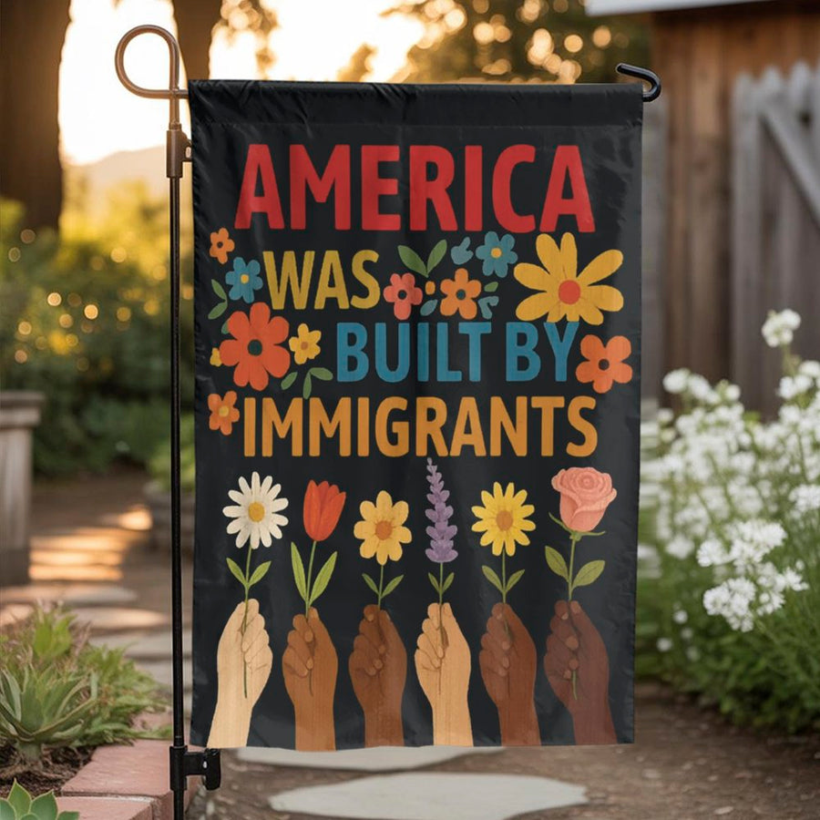 America Was Built By Immigrants Garden Flag | Diversity Unity Yard Decor | Premium Weather-Resistant Polyester | Meaningful Social Justice Gift